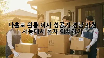 나홀로 원룸 이사 성공기: 경남 사천 서동에서 혼자 이사하기!