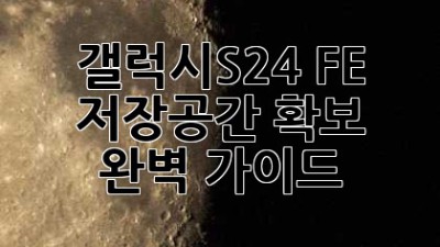 갤럭시S24 FE 저장공간 확보 완벽 가이드